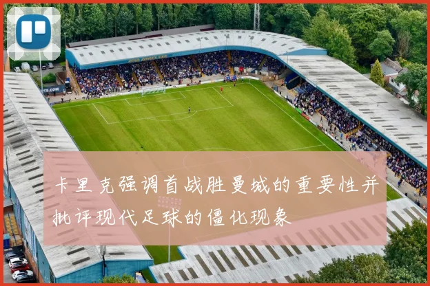 卡里克强调首战胜曼城的重要性并批评现代足球的僵化现象