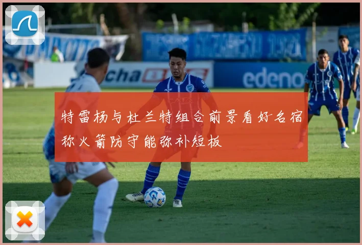 特雷杨与杜兰特组合前景看好名宿称火箭防守能弥补短板